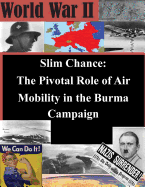 Slim Chance: The Pivotal Role of Air Mobility in the Burma Campaign