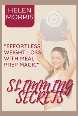 Slimming Secrets: Effortless Weight Loss with Meal Prep Magic - Morris, Helen