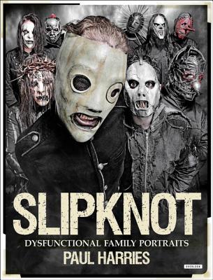 Slipknot: Dysfunctional Family Portraits - Harries, Paul