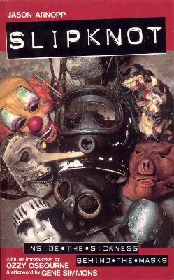 Slipknot: Inside the Sickness, Bahind the Masks with an Intro by Ozzy Osbourne & Afterword by Gene Simmons - Arnopp, Jason, and Simmons, Gene (Abridged by), and Osbourne, Ozzy (Introduction by)