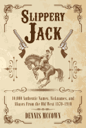 Slippery Jack: 10,000 Authentic Names, Nicknames, and Aliases From the Old West 1870-1910