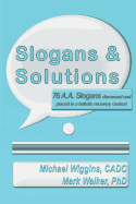 Slogans & Solutions: 76 A.A. Slogans Discussed and Placed in a Holistic Recovery Context