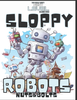 Sloppy Robots Nuts & Bolts: Color the Adventure of Brave Broken Robots and their unique friends. 60 pages. Insanely cool robots! A blast to color! Every page a new robot . Explore Bolt Town. - Zariwny, Travis Nicholas