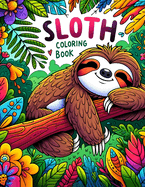 Sloth Coloring Book: Drift Away into a World of Serene Sloths and Whimsical Wonders, Where Each Page Invites You to Slow Down and Appreciate Life's Simple Joys