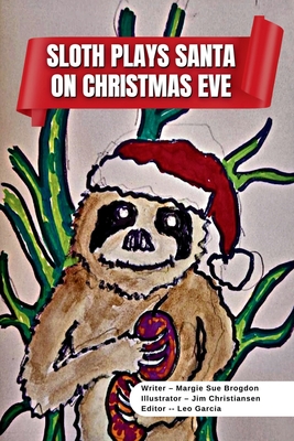 Sloth Plays Santa on Christmas Eve A Short Kids Story: After Learning About Christmas, Sloth Dresses Up as Santa on Christmas Eve and Receives a Big Surprise. - Brogdon, Margie Sue, and Garcia, Leo (Compiled by)