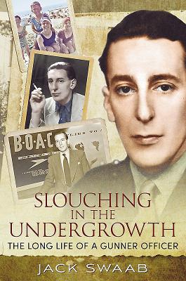 Slouching in the Undergrowth: The Long Life of a Gunner Officer - Swaab, Jack