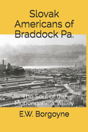 Slovak Americans of Braddock Pa.: The Soul of the Monongahela Valley