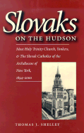 Slovaks on the Hudson: Most Holy Trinity Church, Yonkers, & the Slovak Catholics of the Archdiocese of New York, 1894-2000