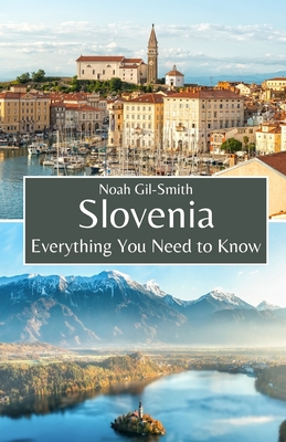 Slovenia: Everything You Need to Know - Gil-Smith, Noah