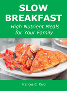 Slow Breakfast: High Nutrient Meals for Your Family