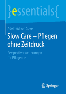 Slow Care - Pflegen Ohne Zeitdruck: Perspektiverweiterungen F?r Pflegende