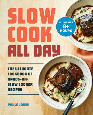 Slow Cook All Day: The Ultimate Cookbook of Hands-Off Slow Cooker Recipes - Jones, Paula