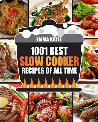 Slow Cooker Cookbook: 1001 Best Slow Cooker Recipes of All Time (Fast and Slow Cookbook, Slow Cooking, Crock Pot, Instant Pot, Electric Pressure Cooker, Vegan, Paleo, Dinner, Breakfast, Healthy Meals) - Katie, Emma