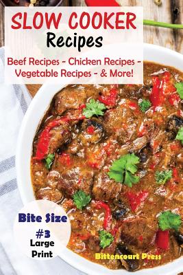 Slow Cooker Recipes - Bite Size #3: Beef Recipes - Chicken Recipes - Vegetable Recipes - & More! - Press, Bittencourt