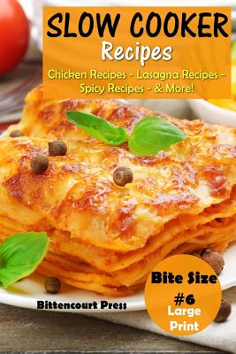 Slow Cooker Recipes - Bite Size #6: Chicken Recipes - Lasagna Recipes - Spicy Recipes - & More! - Press, Bittencourt