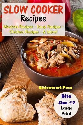 Slow Cooker Recipes - Bite Size #7: Mexican Recipes - Soup Recipes - Chicken Recipes - & More! - Press, Bittencourt