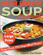 Slow Cooker Soup Cookbook ***Large Print Edition***: Easy Crock Pot Soup Recipes