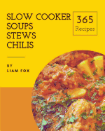 Slow Cooker Soups, Stews and Chilis 365: Enjoy 365 Days with Amazing Slow Cooker Soups, Stews and Chilis Recipes in Your Own Slow Cooker Soups, Stews and Chilis Cookbook! [book 1]