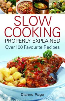 Slow Cooking Properly Explained: Over 100 Favourite Recipes - Page, Dianne