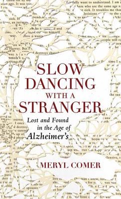 Slow Dancing with a Stranger: Lost and Found in the Age of Alzheimers - Comer, Meryl