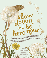 Slow Down and Be Here Now: More Nature Stories to Make You Stop, Look, and Be Amazed by the Tiniest Things