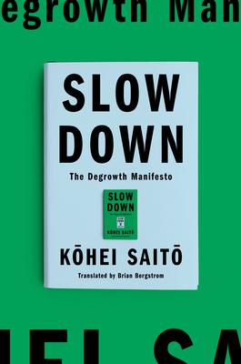 Slow Down: The Degrowth Manifesto - Saito, Kohei, and Bergstrom, Brian (Translated by)