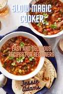 Slow Magic Cooker: Easy and Delicious Recipes for Beginners