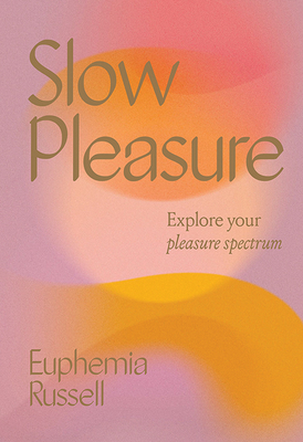 Slow Pleasure: Explore Your Pleasure Spectrum - Russell, Euphemia