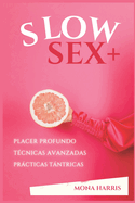 Slow Sex+: T?cnicas para Conectar. Explorar y Transformar tu Vida Sexual. Conexi?n emocional, energ?tica y espiritual. Transforma tu placer y eleva tu energ?a sexual hoy