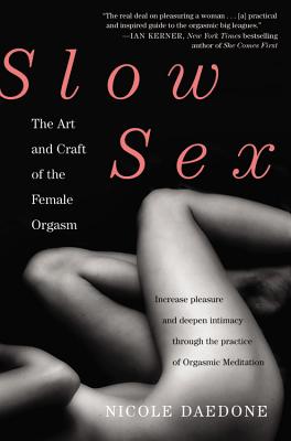 Slow Sex: The Art and Craft of the Female Orgasm - Daedone, Nicole