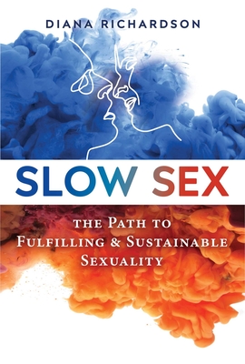 Slow Sex: The Path to Fulfilling and Sustainable Sexuality - Richardson, Diana