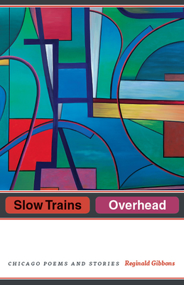 Slow Trains Overhead: Chicago Poems and Stories - Gibbons, Reginald