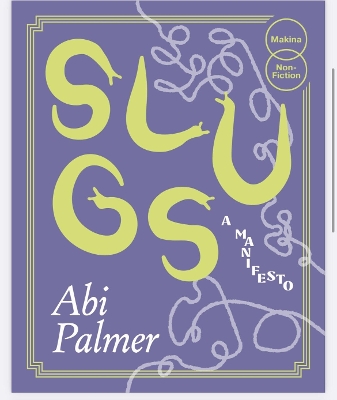 Slugs: A Manifesto (Expanded Edition) - Palmer, Abi