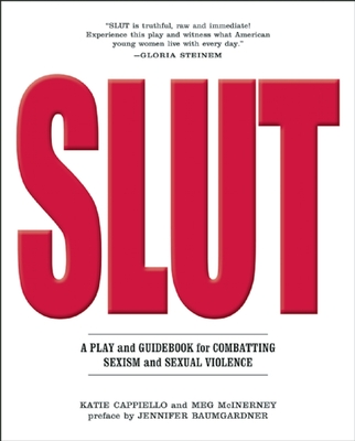 Slut: A Play and Guidebook for Combating Sexism and Sexual Violence - Cappiello, Katie, and McInerney, Meg, and Baumgardner, Jennifer (Preface by)