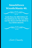 SmackDown WrestleMania 40.: Inside Story On 40th Edition Of WrestleMania For The Year 2024 And The Return Of THE ROCK To Face ROMA REIGNS.