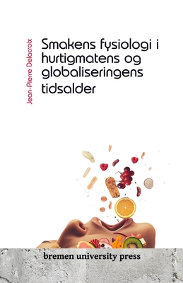 Smakens fysiologi i hurtigmatens og globaliseringens tidsalder - Delacroix, Jean-Pierre