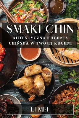 Smaki Chin: Autentyczna Kuchnia Chi ska w Twojej Kuchni - Mei, Li