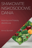 Smakowite Niskosodowe Dania: Autentyczne Przepisy dla Zdrowia