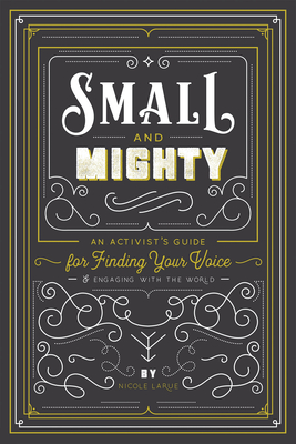 Small and Mighty: An Activist's Guide for Finding Your Voice & Engaging with the World - Larue, Nicole