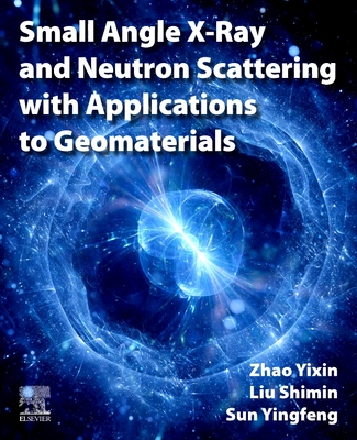 Small Angle X-Ray and Neutron Scattering with Applications to Geomaterials - Zhao, Yixin, and Liu, Shimin, and Sun, Yingfeng