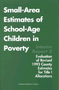 Small-Area Estimates of School-Age Children in Poverty: Interim Report 2, Evaluation of Revised 1993 County Estimates for Title I Allocations - National Research Council, and Division of Behavioral and Social Sciences and Education, and Commission on Behavioral and...