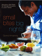 Small Bites, Big Nights: Seductive Little Plates for Intimate Occasions and Lavish Parties - Armstrong, Govind, and Romerein, Lisa (Photographer), and Florence, Tyler (Foreword by)