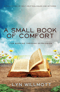 Small Book of Comfort: A Collection of Self-Help Dialogues and Methods for Working Through Depression