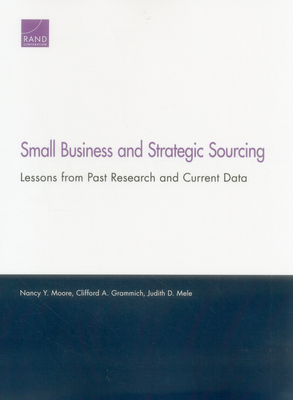 Small Business and Strategic Sourcing: Lessons from Past Research and Current Data - Moore, Nancy Y, and Grammich, Clifford A, and Mele, Judith D