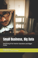 Small Business, Big Data: Harnessing AI for Smarter Operations and Bigger Profits
