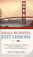 Small Business Exit Lessons: Setting Up and Running Your Company with the Exit Mindset for Small Business Tech Entrepreneurs