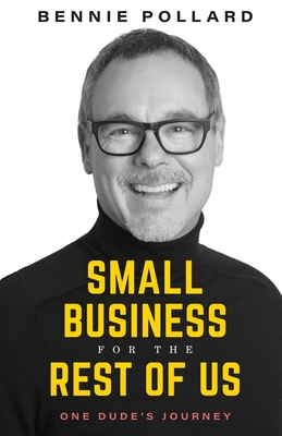 Small Business for the Rest of Us: One Dude's Journey - Pollard, Bennie