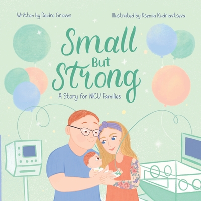 Small But Strong: A Story for NICU Families - Grieves, Deidre