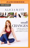 Small Changes: A Rules-Free Guide to Add More Plant-Based Foods, Peace and Power to Your Life