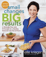 Small Changes, Big Results, Revised and Updated: A Wellness Plan with 65 Recipes for a Healthy, Balanced Life Full of Flavor: A Cookbook
